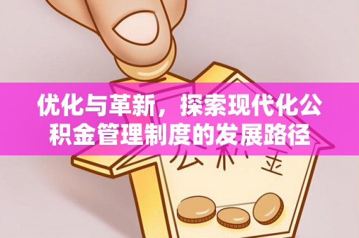 福兴优化与革新，探索现代化公积金管理制度的发展路径