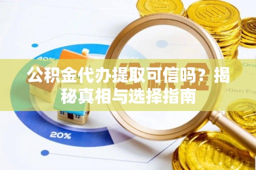 福兴公积金代办提取可信吗？揭秘真相与选择指南
