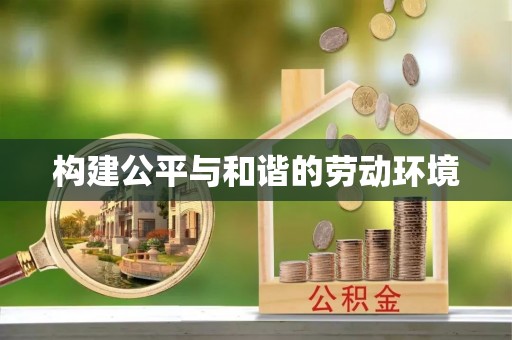 福兴构建公平与和谐的劳动环境
