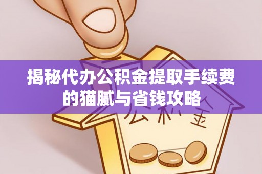 福兴揭秘代办公积金提取手续费的猫腻与省钱攻略