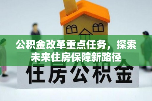 福兴公积金改革重点任务，探索未来住房保障新路径