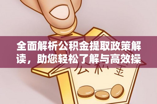 福兴全面解析公积金提取政策解读，助您轻松了解与高效操作