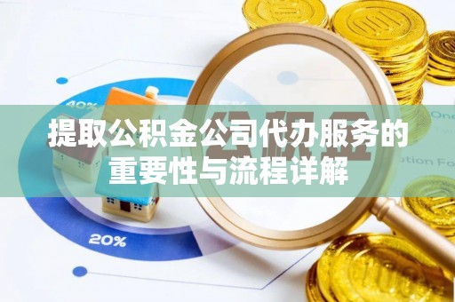 福兴提取公积金公司代办服务的重要性与流程详解