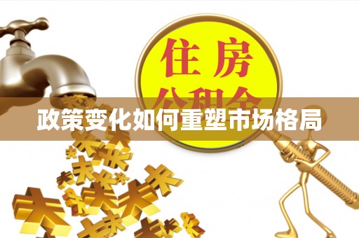 福兴政策变化如何重塑市场格局
