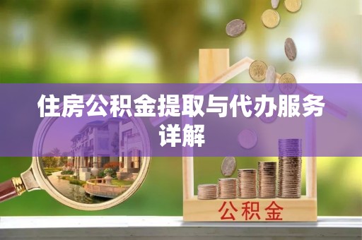 福兴住房公积金提取与代办服务详解