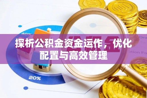 福兴探析公积金资金运作，优化配置与高效管理