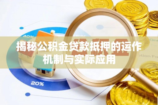 福兴揭秘公积金贷款抵押的运作机制与实际应用