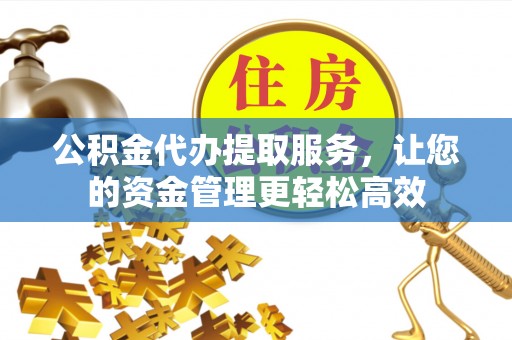 福兴公积金代办提取服务，让您的资金管理更轻松高效
