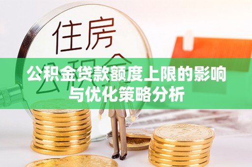 福兴公积金贷款额度上限的影响与优化策略分析