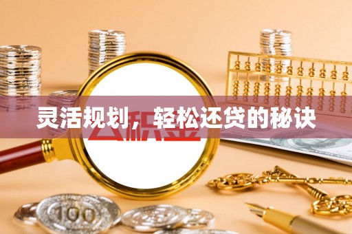 福兴灵活规划，轻松还贷的秘诀