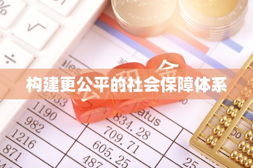 福兴构建更公平的社会保障体系