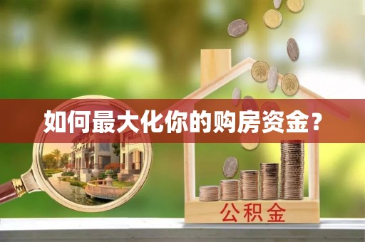 福兴如何最大化你的购房资金？
