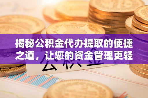 福兴揭秘公积金代办提取的便捷之道，让您的资金管理更轻松