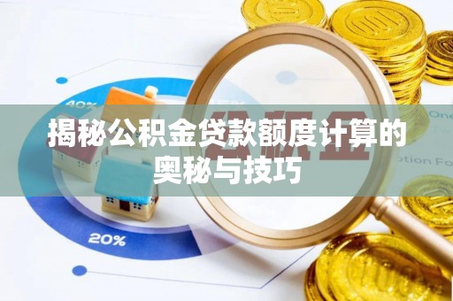 福兴揭秘公积金贷款额度计算的奥秘与技巧