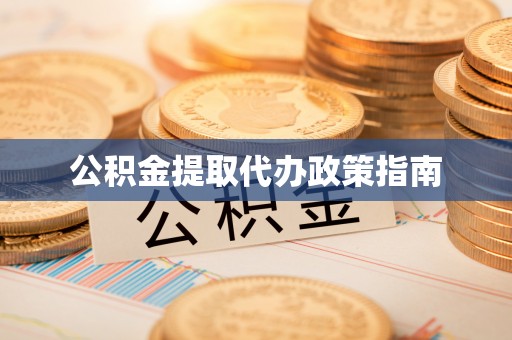 福兴公积金提取代办政策指南