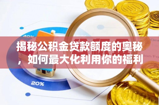 福兴揭秘公积金贷款额度的奥秘，如何最大化利用你的福利？