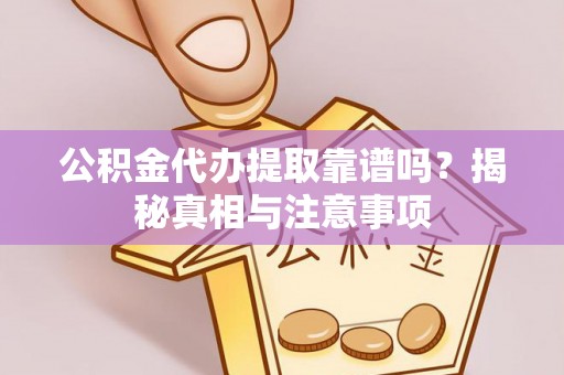 福兴公积金代办提取靠谱吗？揭秘真相与注意事项