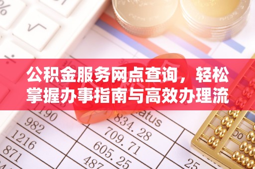 福兴公积金服务网点查询，轻松掌握办事指南与高效办理流程