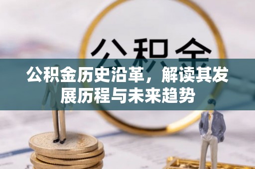 福兴公积金历史沿革，解读其发展历程与未来趋势