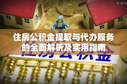 福兴住房公积金提取与代办服务的全面解析及实用指南