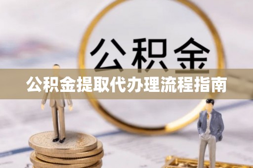 福兴公积金提取代办理流程指南