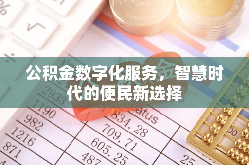 福兴公积金数字化服务，智慧时代的便民新选择