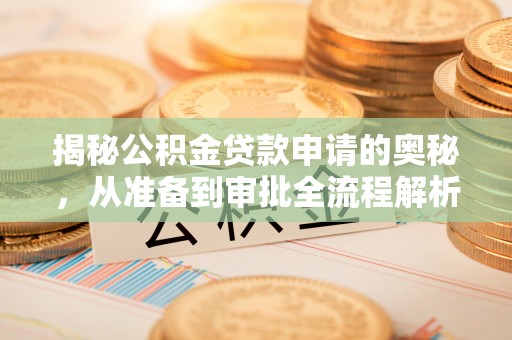 福兴揭秘公积金贷款申请的奥秘，从准备到审批全流程解析