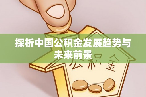 福兴探析中国公积金发展趋势与未来前景