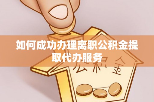 福兴如何成功办理离职公积金提取代办服务