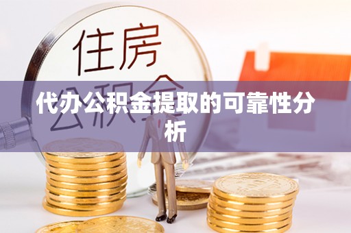 福兴代办公积金提取的可靠性分析