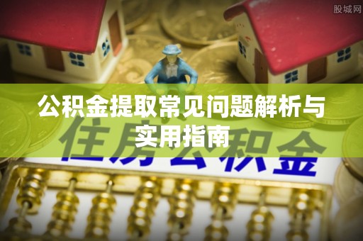 福兴公积金提取常见问题解析与实用指南
