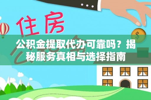 福兴公积金提取代办可靠吗？揭秘服务真相与选择指南