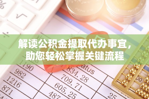 福兴解读公积金提取代办事宜，助您轻松掌握关键流程
