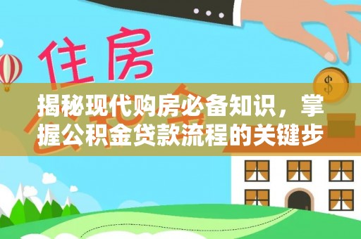 福兴揭秘现代购房必备知识，掌握公积金贷款流程的关键步骤