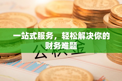 福兴一站式服务，轻松解决你的财务难题