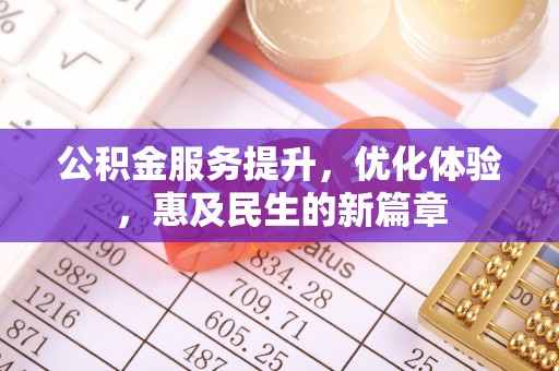 福兴公积金服务提升，优化体验，惠及民生的新篇章