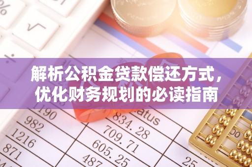 福兴解析公积金贷款偿还方式，优化财务规划的必读指南
