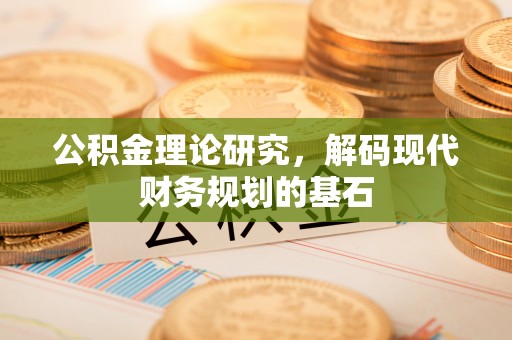福兴公积金理论研究，解码现代财务规划的基石