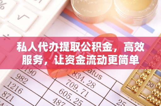 福兴私人代办提取公积金，高效服务，让资金流动更简单