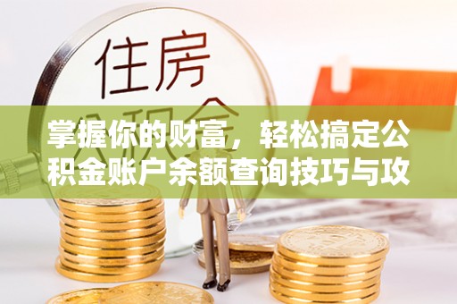 福兴掌握你的财富，轻松搞定公积金账户余额查询技巧与攻略