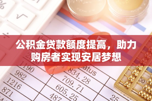 福兴公积金贷款额度提高，助力购房者实现安居梦想