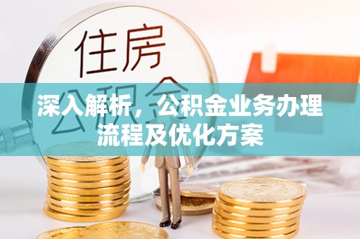 福兴深入解析，公积金业务办理流程及优化方案