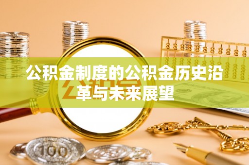 福兴公积金制度的公积金历史沿革与未来展望