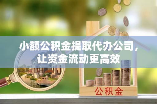 福兴小额公积金提取代办公司，让资金流动更高效