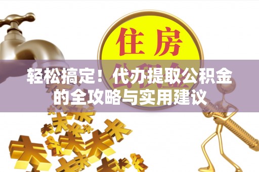 福兴轻松搞定！代办提取公积金的全攻略与实用建议