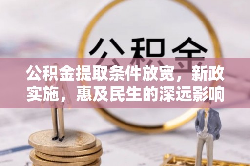 福兴公积金提取条件放宽，新政实施，惠及民生的深远影响