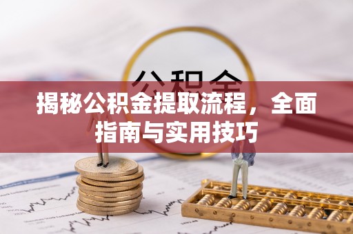 福兴揭秘公积金提取流程，全面指南与实用技巧