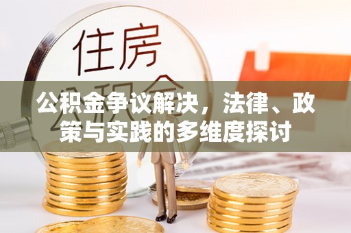 福兴公积金争议解决，法律、政策与实践的多维度探讨