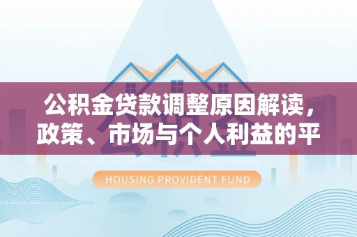 福兴公积金贷款调整原因解读，政策、市场与个人利益的平衡