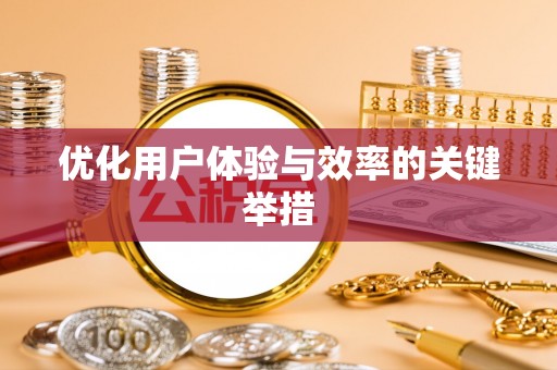福兴优化用户体验与效率的关键举措